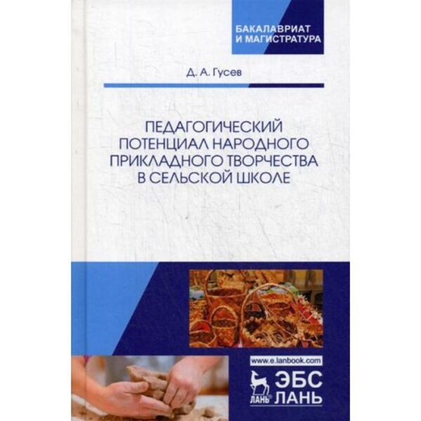 Педагогический потенциал народного прикладного творчества в сельской школе: Монография. Гусев Д.А.