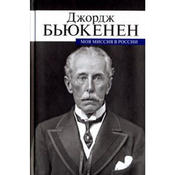 Моя миссия в России. Мемуары дипломата. Бьюкенен Дж.