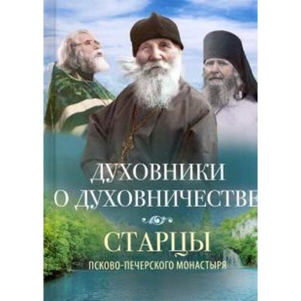 Духовники о духовничестве. Старцы Псково-Печерского монастыря