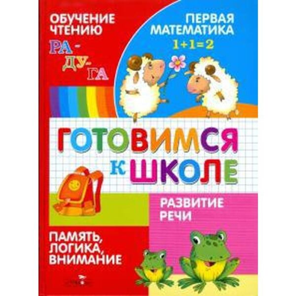 Готовимся к школе. Обучение чтению. Развитие речи. Первая математика. Логика, память, внимание