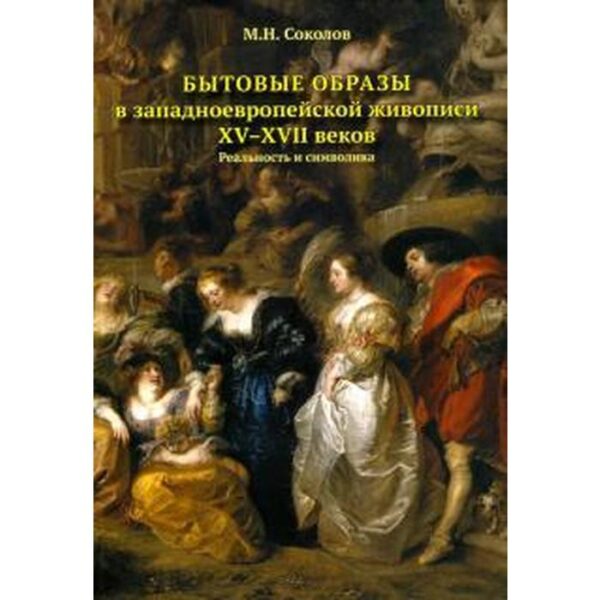Михаил Соколов: Бытовые образы в западноевропейской живописи XV-XVII веков. Реальность и символика