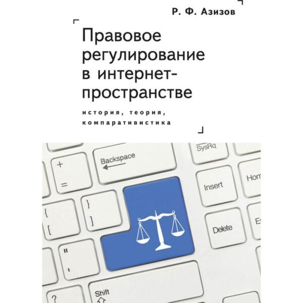 Правовое регулирование в интернет-пространстве. История, теория, компаративистика. Азизов Р.