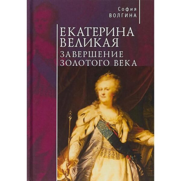 Екатерина Великая. Завершение золотого века. Волгина С.