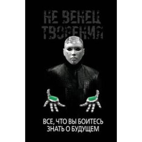 Не венец творения. Всё, что вы боитесь знать о будущем