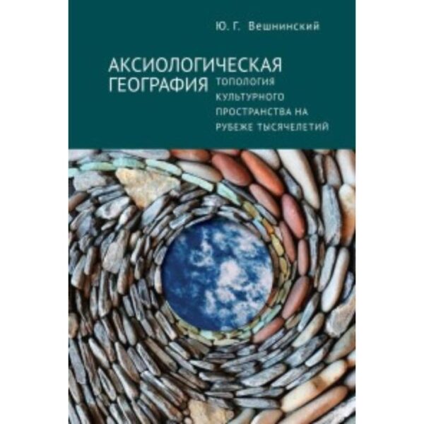 Аксиологическая география. Топология культурного пространства на рубеже тысячелетий. Вешнинский Ю.