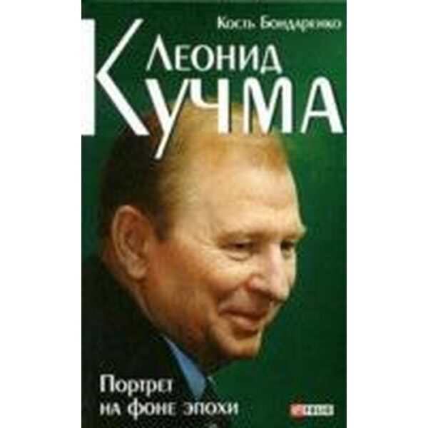 Леонид Кучма. Портрет на фоне эпохи. Бондаренко К.