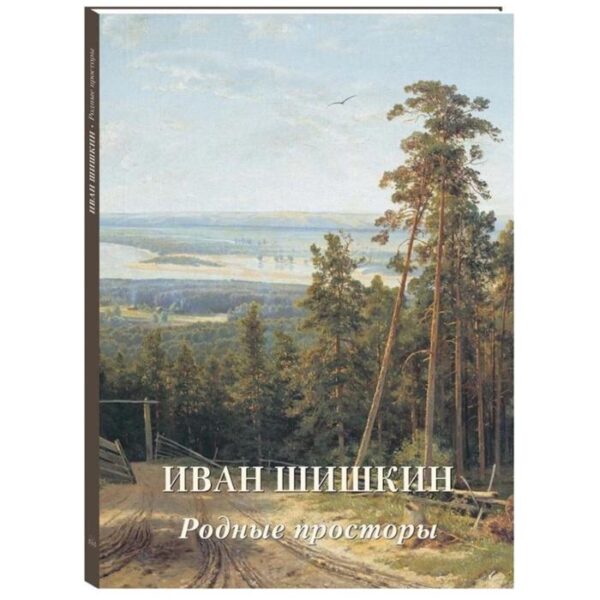 Иван Шишкин.Родные просторы. Астахов А. Ю., сост.