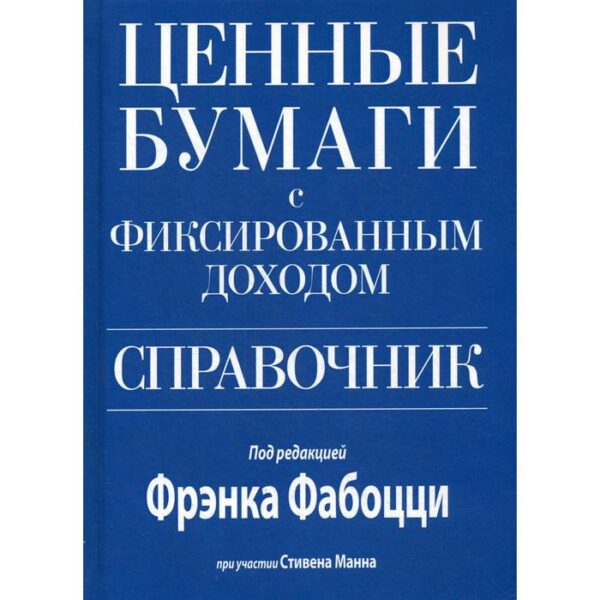 Ценные бумаги с фиксированным доходом. Справочник. Фрэнк Фабоцци, Стивен Манн