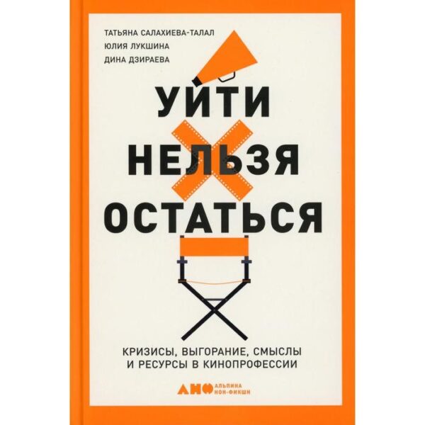 Уйти нельзя остаться: Кризисы, выгорание, смыслы и ресурсы в кинопрофессии. Салахиева-Талал Т., Лукшина Ю., Дзираева Д.