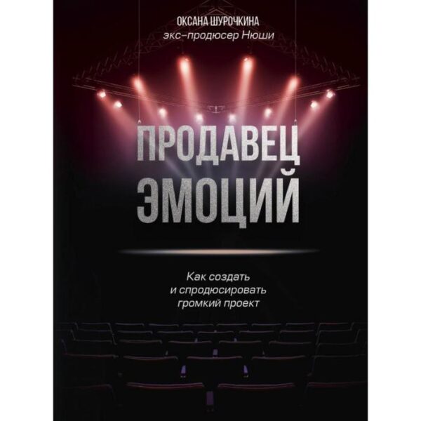 Продавец эмоций. Как создать и спродюсировать громкий проект. Шурочкина О. В.