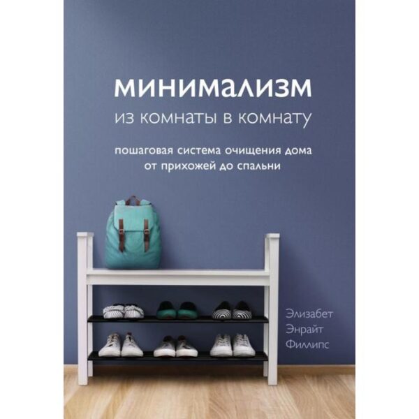 Минимализм из комнаты в комнату: пошаговая система очищения дома от прихожей до спальни. Филлипс Э.