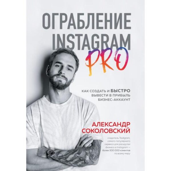 Ограбление Instagram PRO. Как создать и быстро вывести на прибыль бизнес-аккаунт. Соколовский А. С.