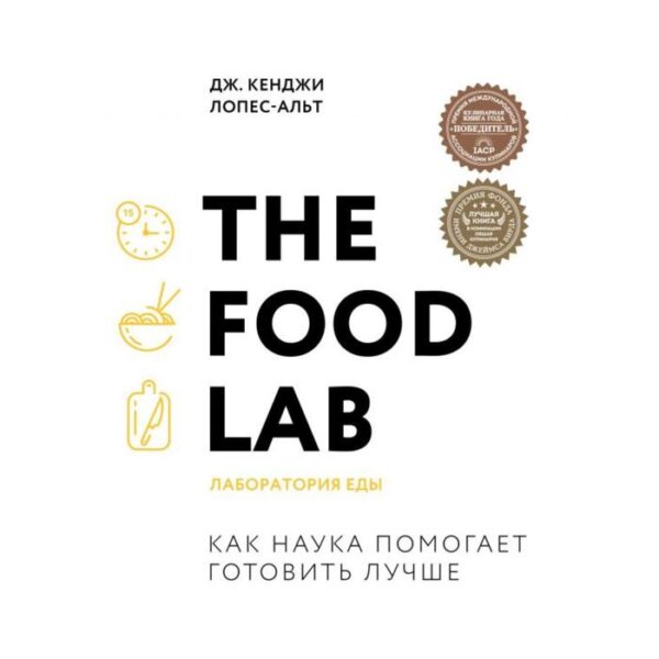 The Food Lab. Лаборатория еды. Дж. Кенджи Лопес-Альт