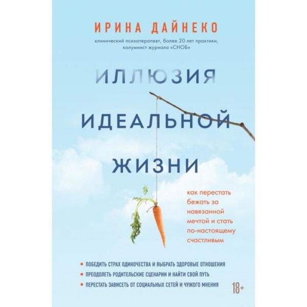 Иллюзия идеальной жизни. Как престать бежать за навязанной мечтой и стать по-настоящему счастливым. Дайнеко И.