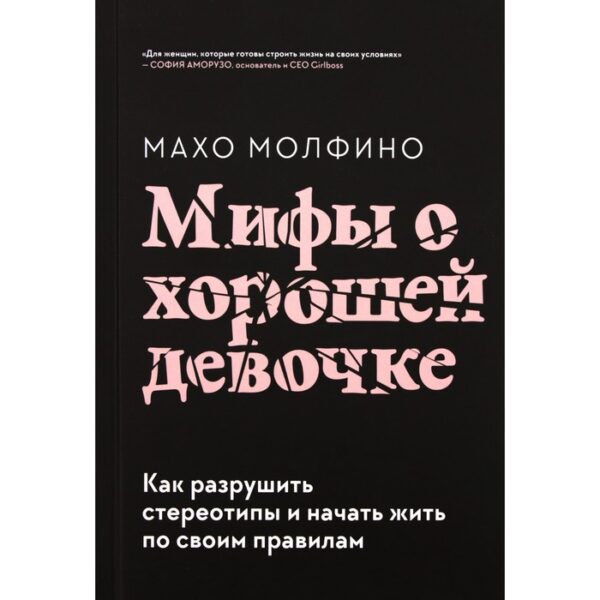 Мифы о хорошей девочке. Как разрушить стереотипы и начать жить по своим правилам. Махо Молфино