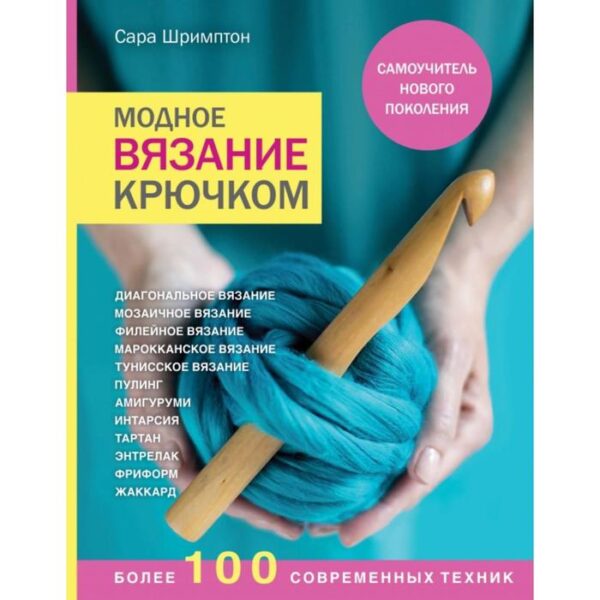 Модное вязание крючком. Самоучитель нового поколения. Более 100 современных техник. Шримптон С.