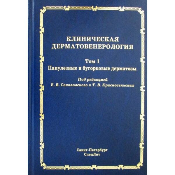 Клиническая дерматовенерология. Т.1. Папулезные и бугорковые дерматозы. Под ред. Соколовского Е.В., Красносельских Т.В.