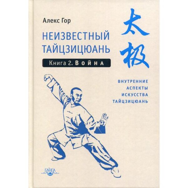 Неизвестный тайцзицюань. Книга 2. Война. Внутренние аспекты искусства тайцзицюань. Гор А.