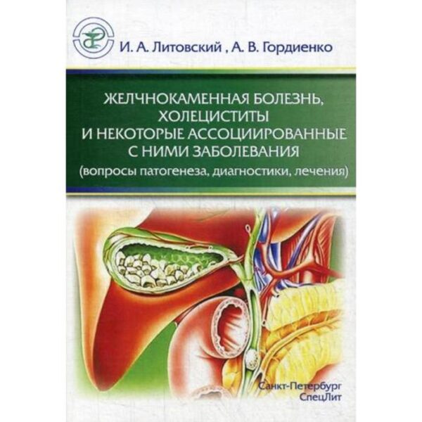 Желчнокаменная болезнь, холециститы и некоторые ассоциированные с ними заболевания (вопросы патогенеза, диагностики, лечения). Гордиенко А.В., Литовский И.А.