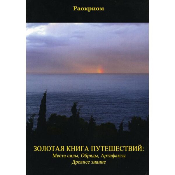 Золотая Книга Путешествий: Места Силы, Обряды, Артефакты, Древнее знание. Раокриом