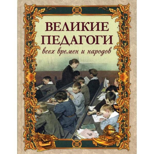 Великие педагоги всех времен и народов. Сост. Корешкин И. А.