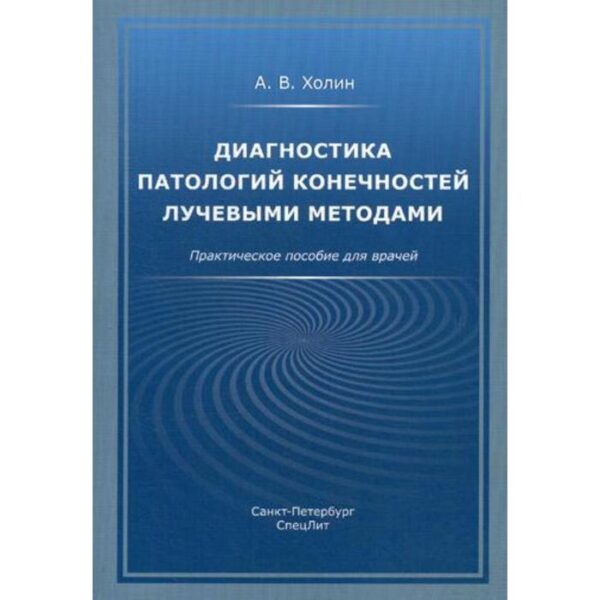 Диагностика патологий конечностей лучевыми методами: практическое пособие для врачей. Холин А.В.