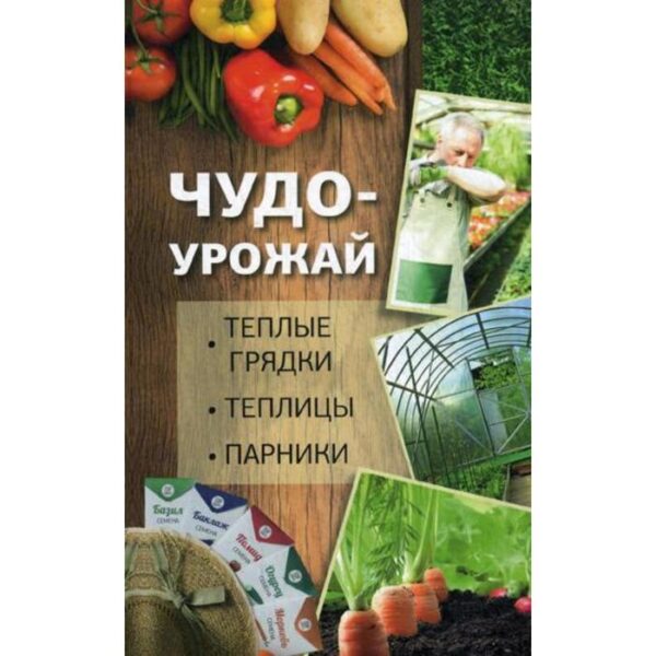 Чудо-урожай. Теплые грядки, теплицы, парники. Огородников П.