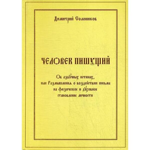 Человек пишущий. Об азбучных истинах, или Размышления о воздействии письма на физическое и духовное. Солоников Д.