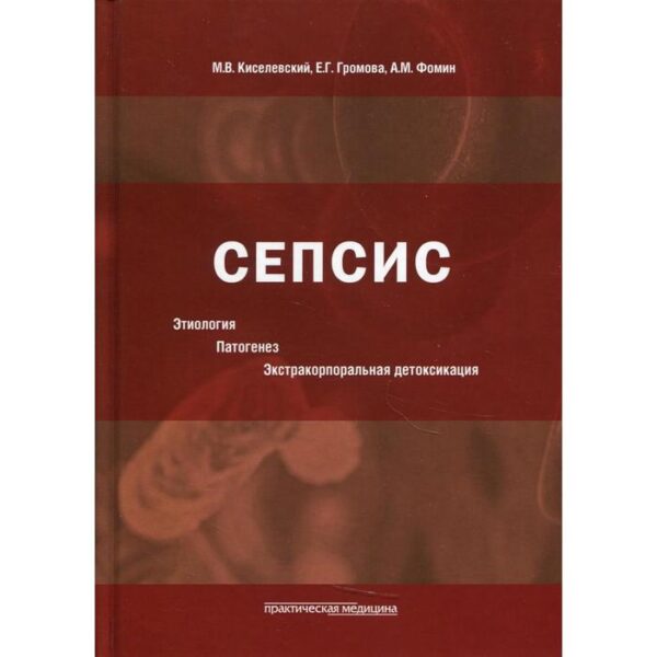 Сепсис. Этиология. Патогенез. Экстракорпоральная детоксикация. Киселевский М.В., Громова Е.Г., Фомин А.М.