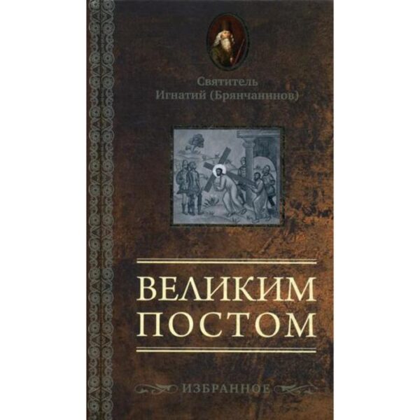 Великим постом. Избранное. Игнатий (Брянчанинов), святитель