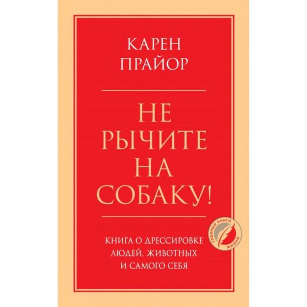 Не рычите на собаку! Книга о дрессировке людей, животных и самого себя. Прайор К.