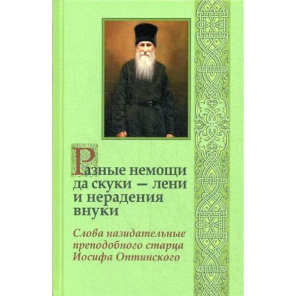 Разные немощи да скуки - лени и нерадения внуки. Слова назидательные преподобного старца Иосифа Оптинского