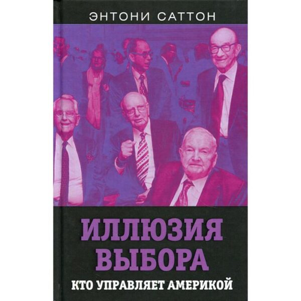 Иллюзия выбора. Кто управляет Америкой. Саттон Э