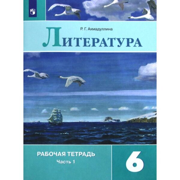 Рабочая тетрадь. ФГОС. Литература к учебнику Коровиной, новое оформление 6 класс, Часть 1. Ахмадуллина Р. Г.