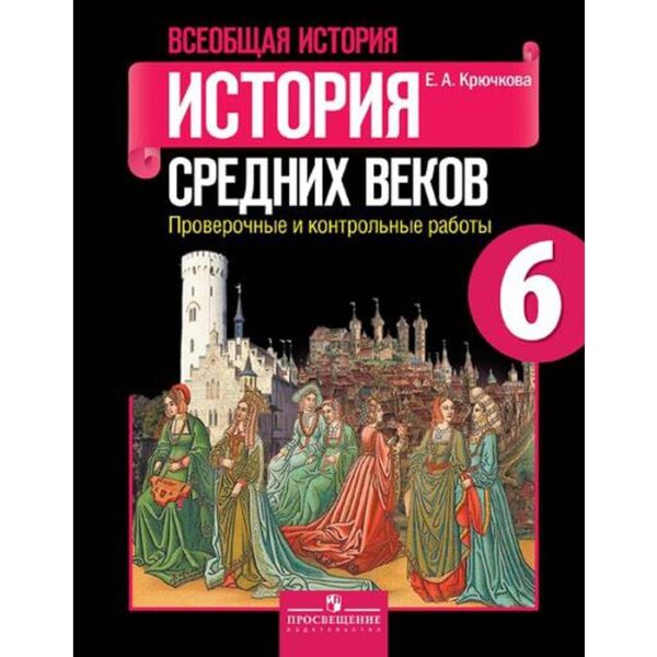 Проверочные работы. ФГОС. Всеобщая история. История Средних веков 6 класс. Крючкова Е. А.