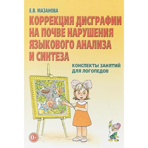 Коррекция дисграфии на почве нарушения языкового анализа и синтеза. Конспекты занятий для логопедов. Мазанова Е. В.