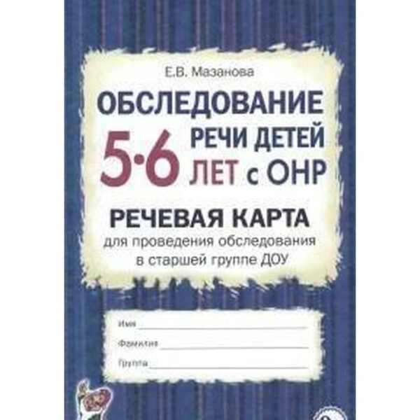 Обследование речи детей с ОНР. Речевая карта для проведения обследования ДОУ. Старшая группа от 5 до 6 лет. Мазанова Е. В.