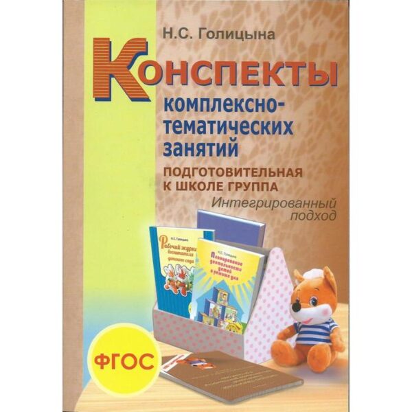 Конспекты комплексно-тематических занятий. Интегрированный подход. Подготовительная группа. Голицына Н. С.