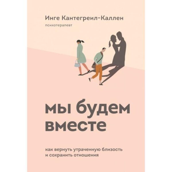 Мы будем вместе. Как вернуть утраченную близость и сохранить отношения. Кантегреил-Каллен Инге