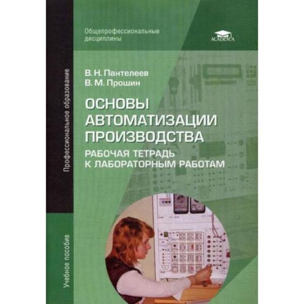 Основы автоматизации производства: Рабочая тетрадь к лабораторным работам: Учебное пособие. 4-е издание, стер. Пантелеев В. Н.