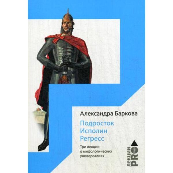 Подросток. Исполин. Регресс: Три лекции о мифологических универсалиях. Баркова А.