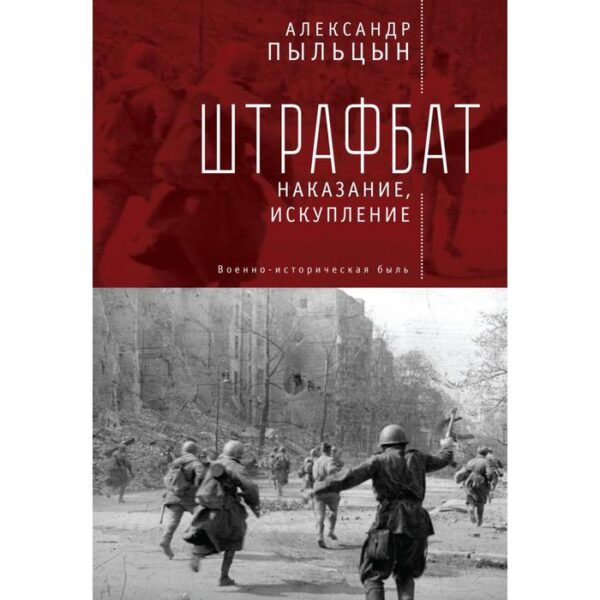 Штрафбат: наказание, искупление. Военно-историческая быль. Пыльцын А.