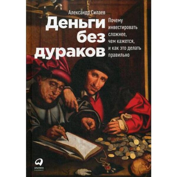 Деньги без дураков: Почему инвестировать сложнее, чем кажется, и как это делать правильно. Силаев А.