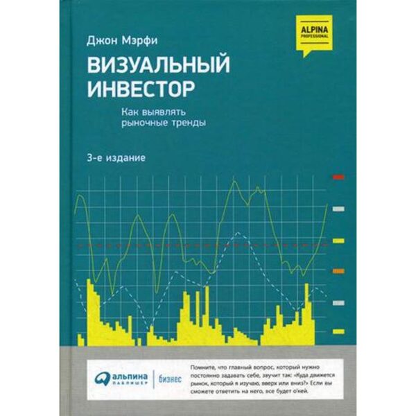 Визуальный инвестор: Как выявлять рыночные тренды. 3-е издание. Мэрфи Дж.Дж.