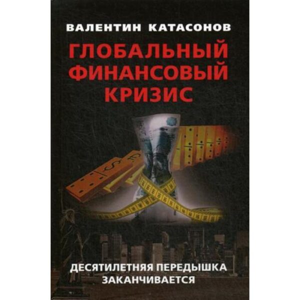 Глобальный финансовый кризис: десятилетняя передышка заканчивается. Катасонов В.Ю.