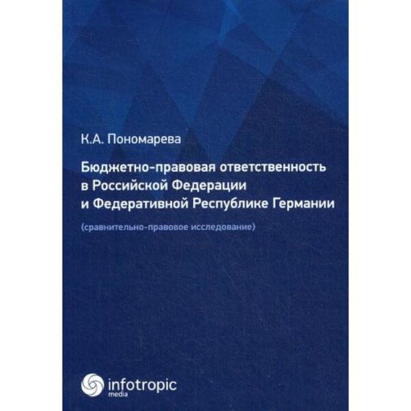 Бюджетно-правовая ответственность в РФ и Федеративной Республике Германии (сравнительно-правовое исследование). Пономарева К.А.