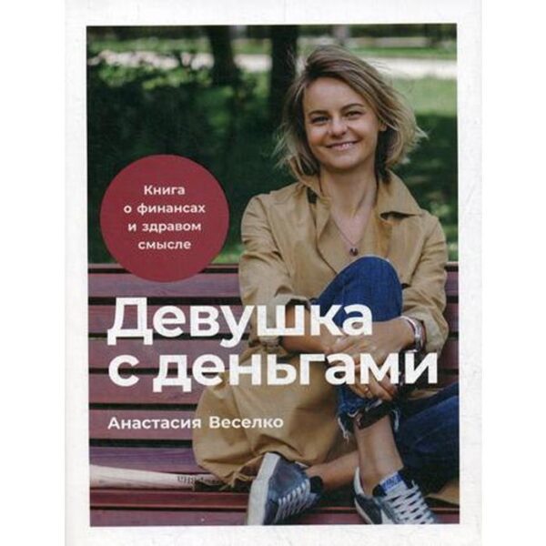 Девушка с деньгами: Книга о финансах и здравом смысле. Веселко А.