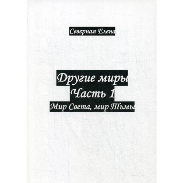 Другие миры. Ч. 1. Мир Света, мир Тьмы. Северная Е.