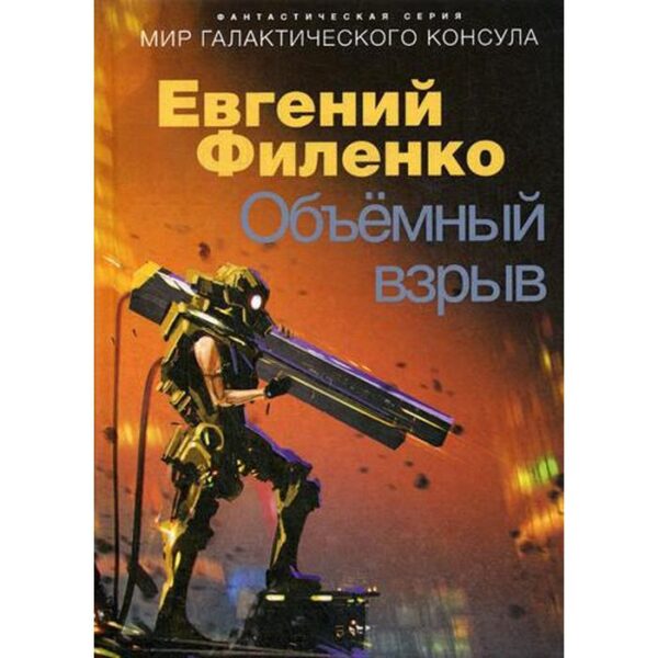 Объемный взрыв. Мир галактического консула: фантастический роман. Филенко Е.