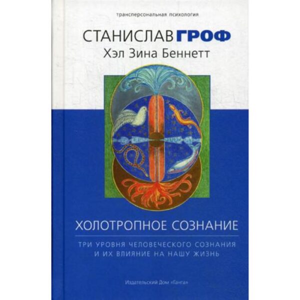 Холотропное сознание. Три уровня человеческого сознания и их влияние на нашу жизнь. Гроф С., Беннет Х. З.